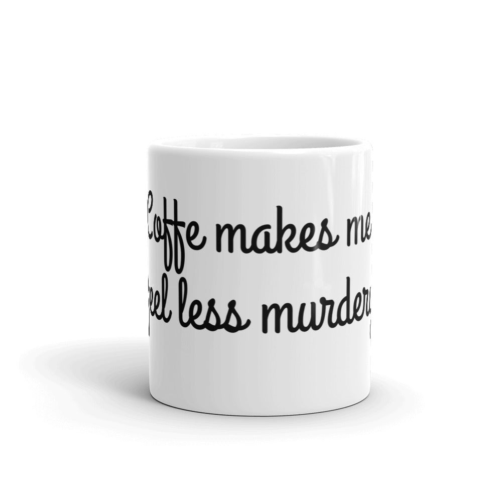 Coffee makes me fell less murdery